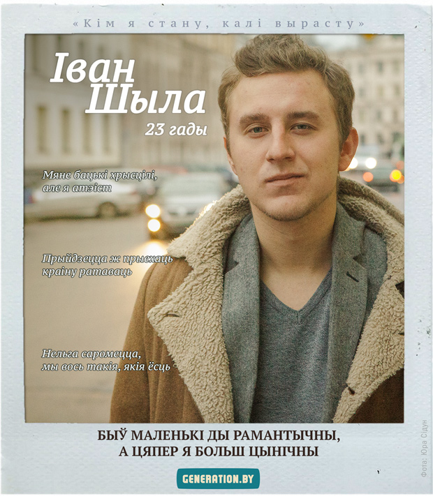 Іван Шыла. Быў маленькі ды рамантычны, а цяпер я больш цынічны Іван Шыла. Быў маленькі ды рамантычны, а цяпер я больш цынічны